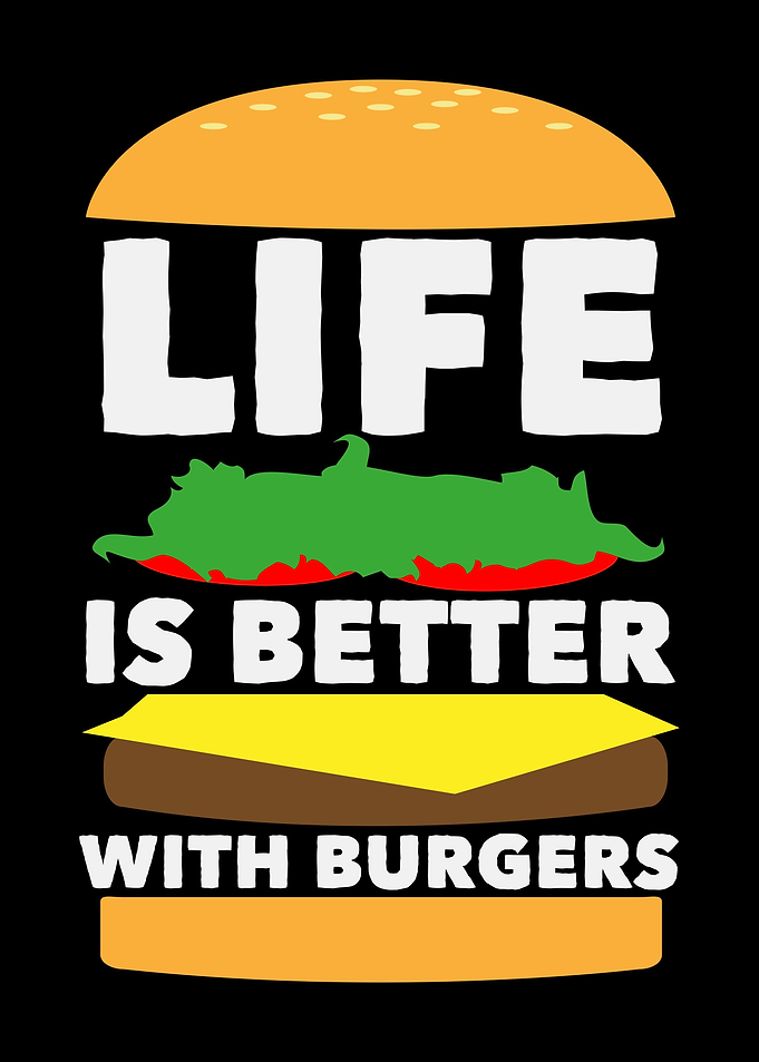 Life Is Better With Burger