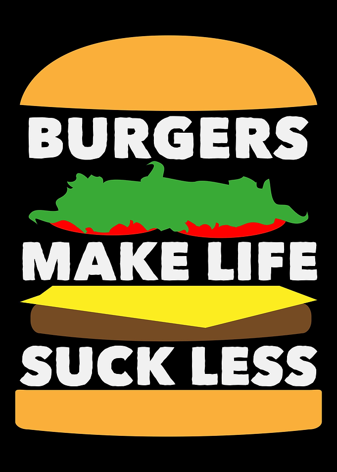 Burger Make Life Suck Less