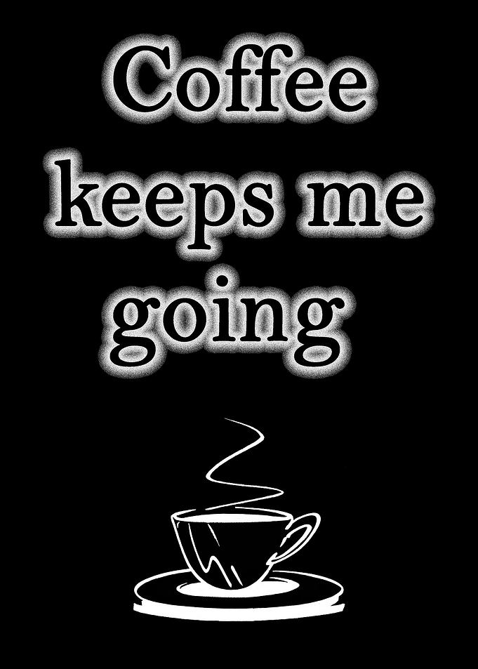 Coffee keeps me going