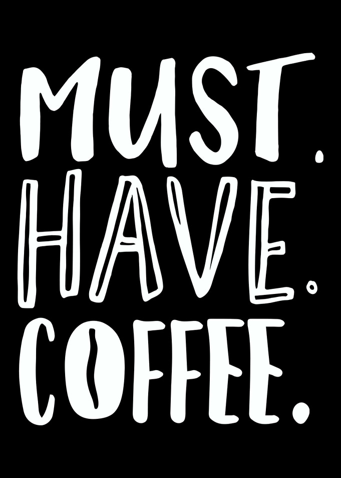 Coffee Must Have Coffee