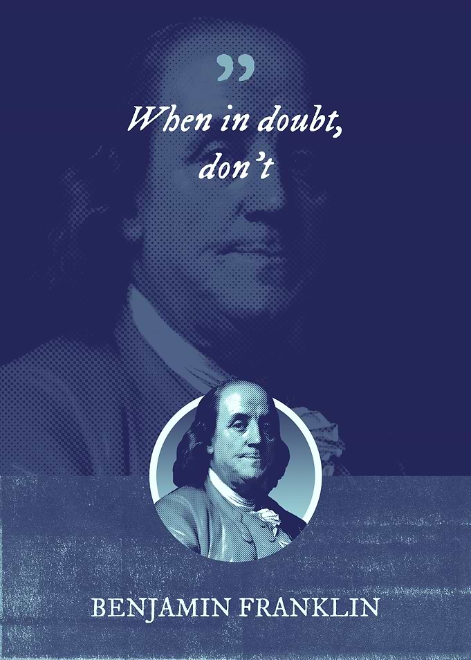 When in doubt dont