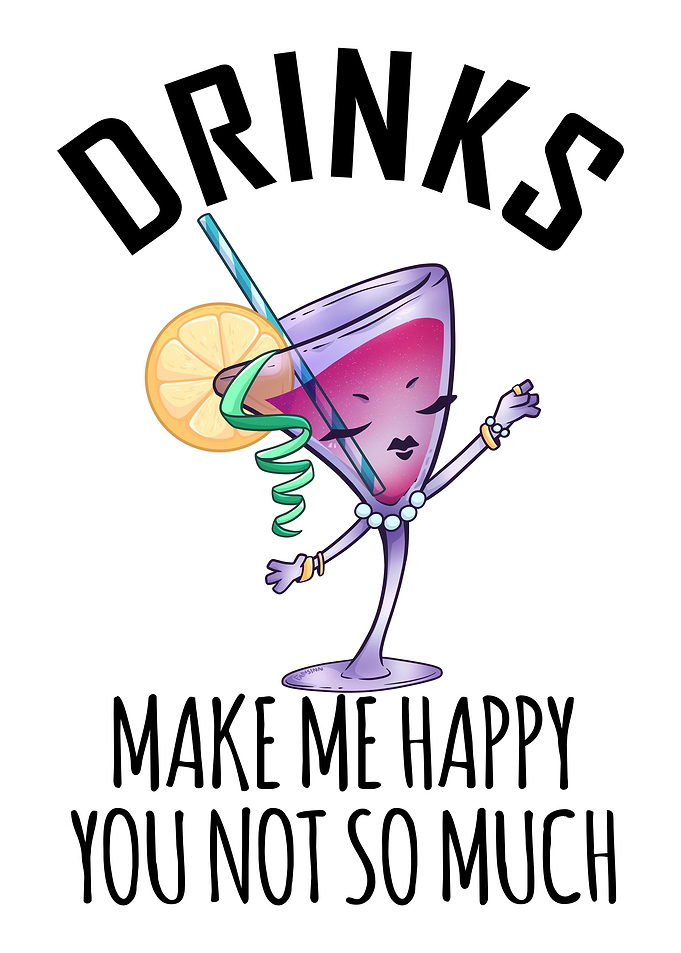 Drinks Make Me Happy You N