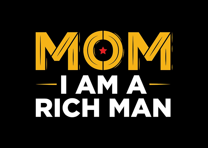 Mom I Am A Rich Man