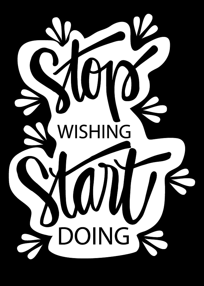 Stop wishing start doing