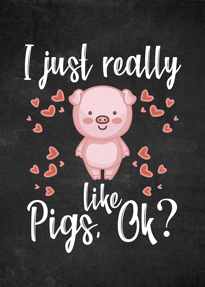I Just Really Like Pigs Ok
