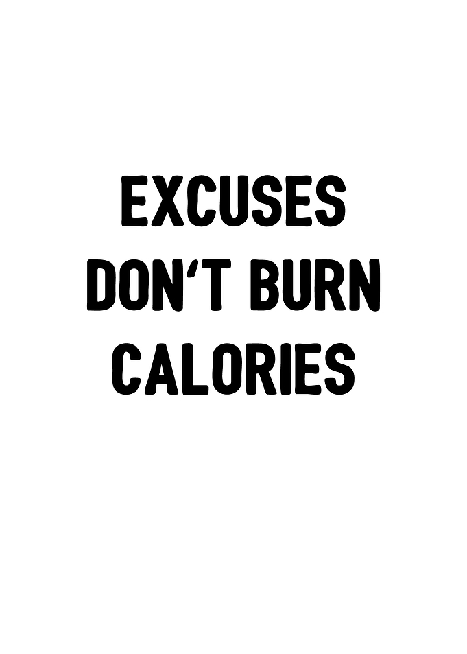 Excuses dont burn calories