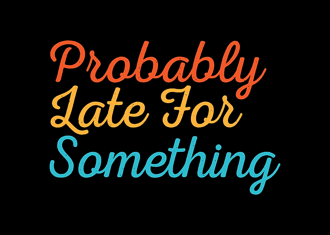 Late For Something
