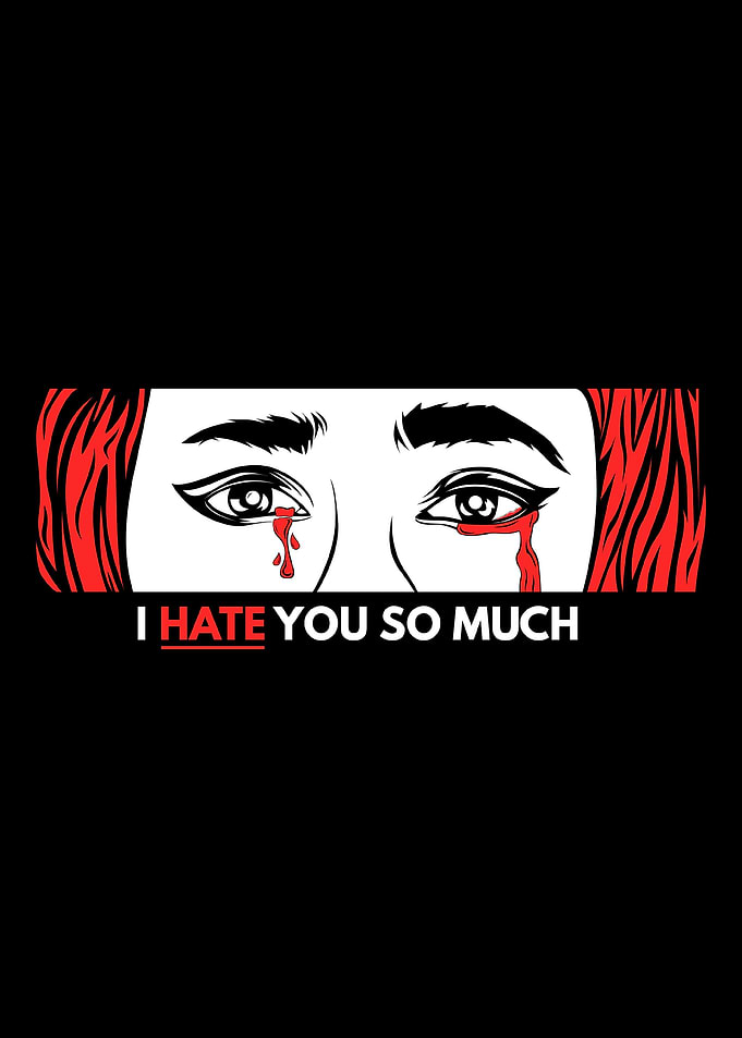 I hate you so much