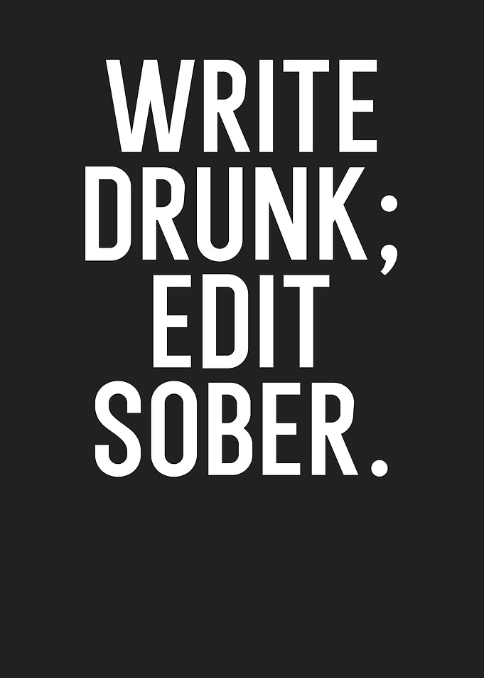 write drunk edit sober