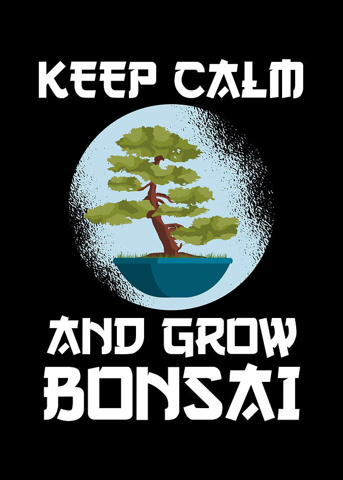 keep calm and grow Bonsai