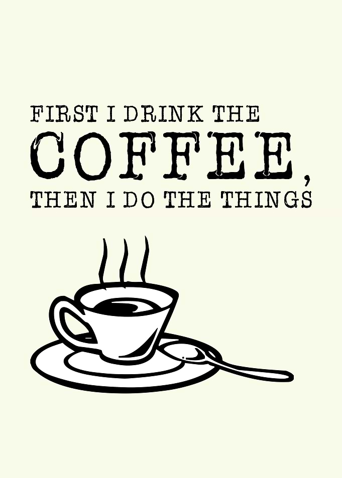 First I Drink The Coffee