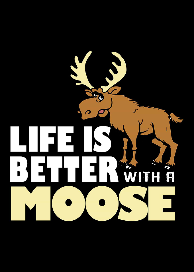 Moose Life Is Better