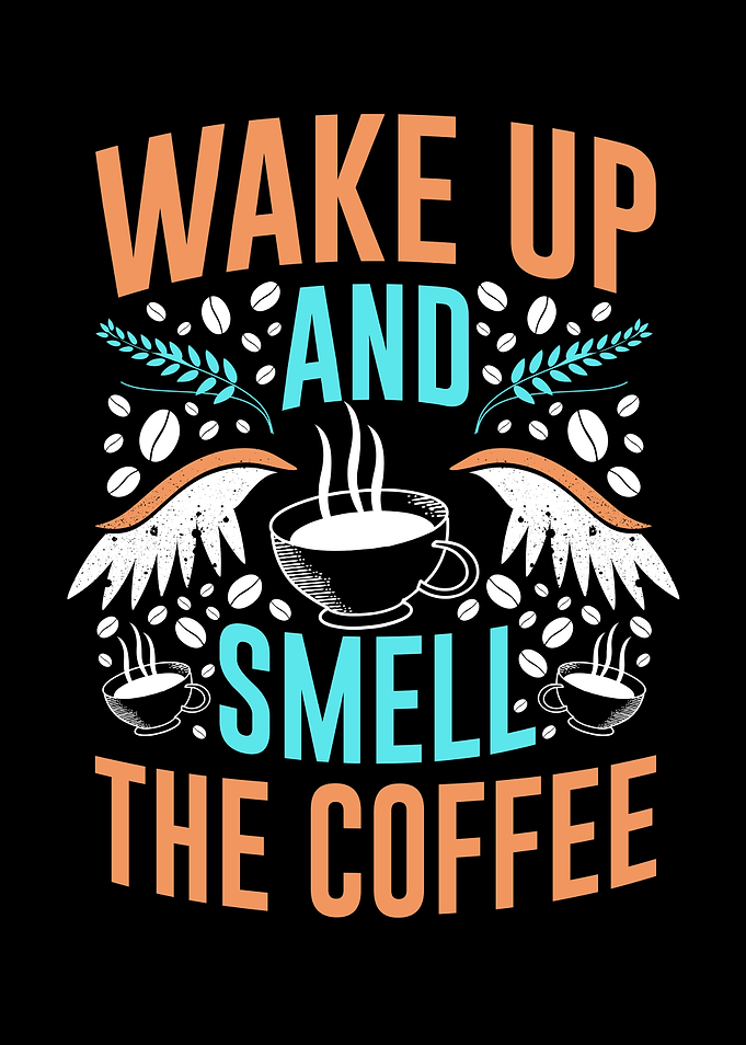 Wake up and smell Coffee