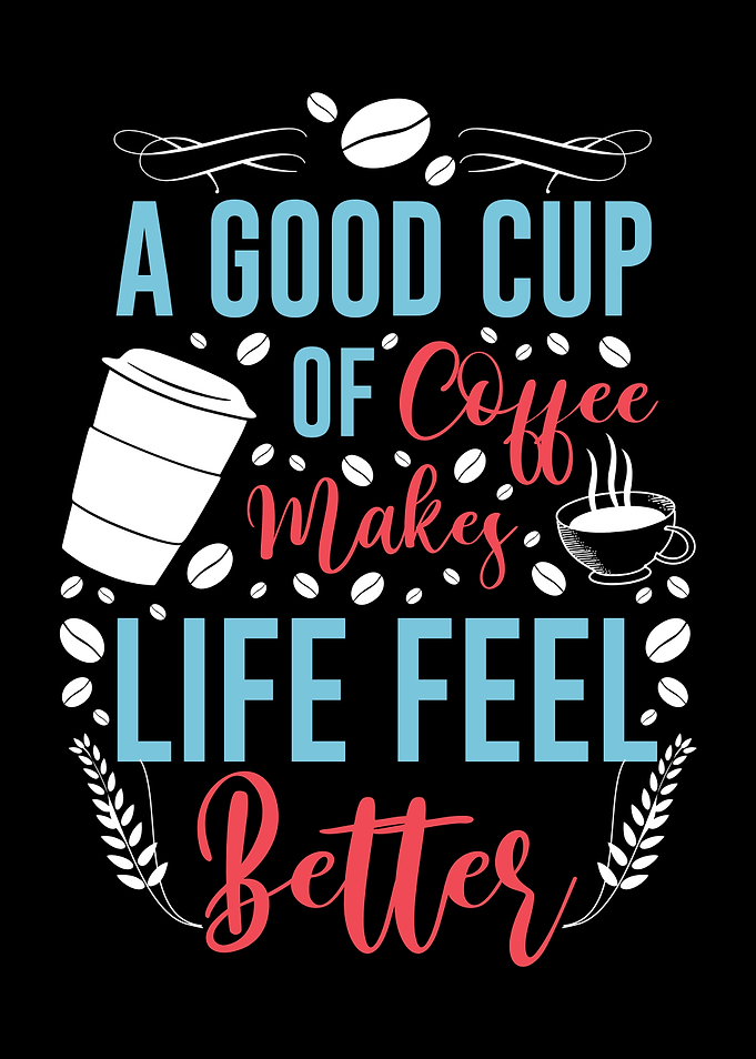 Coffee makes life feel