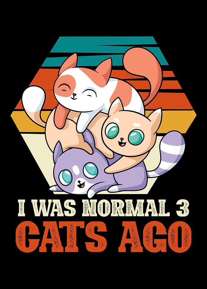 I was normal 3 cats ago