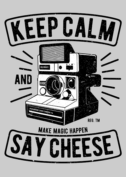 Keep Calm And Say Cheese