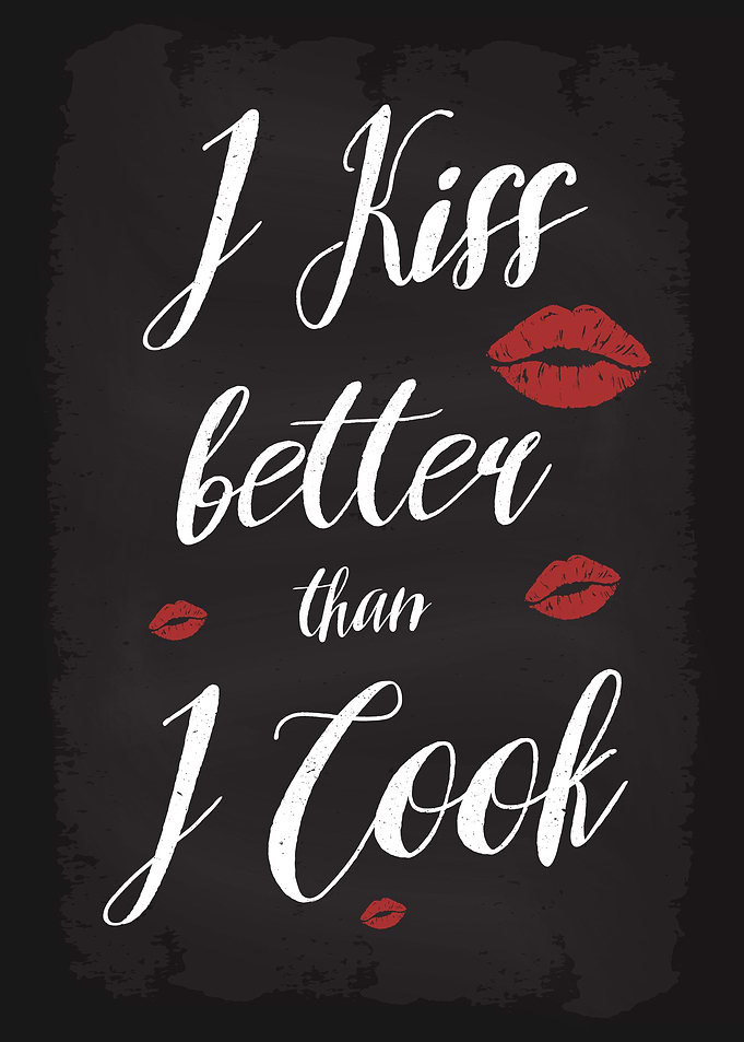 I kiss better than I Cook