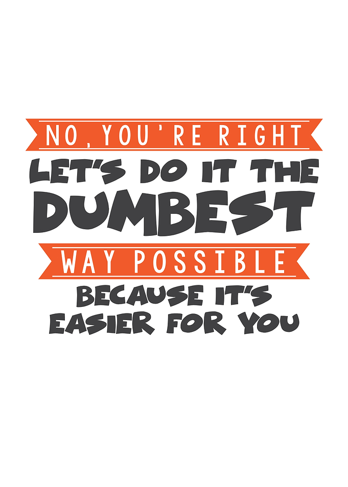 Lets Do It The Dumbest Way