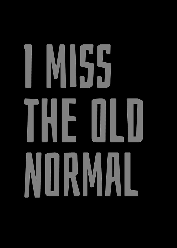 I Miss The Old Normal