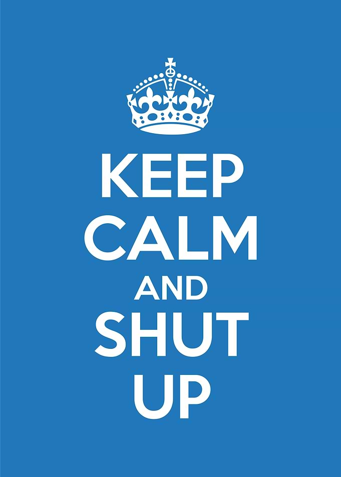 keep calm and shut up