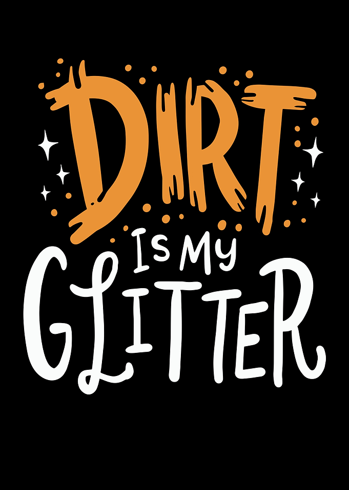 Dirt Is My Glitter