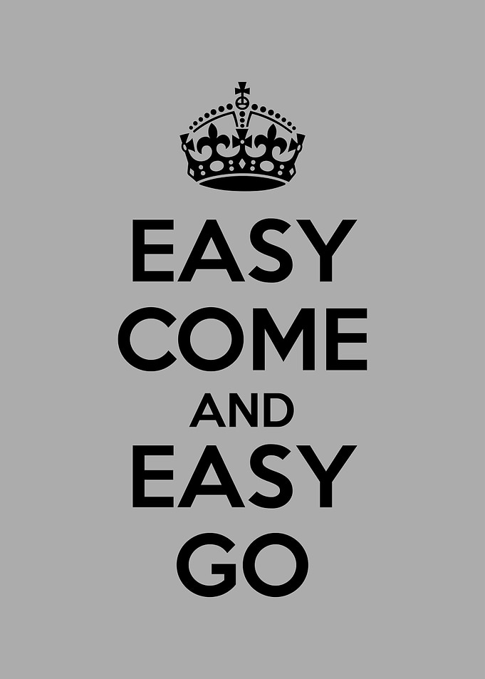 easy come easy go