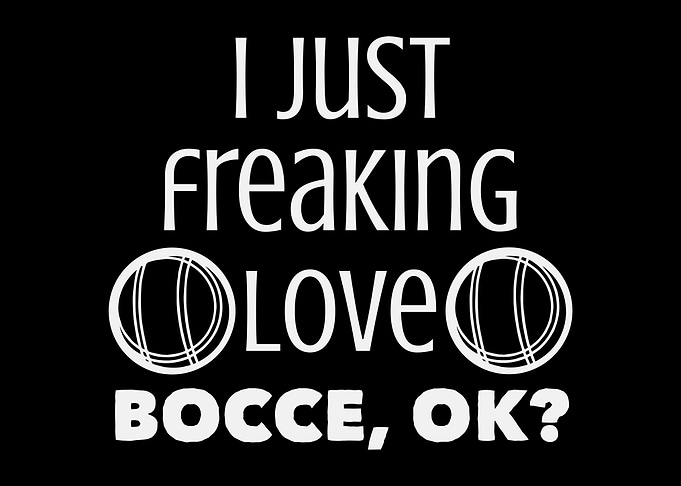 I Just Freaking Love Bocce