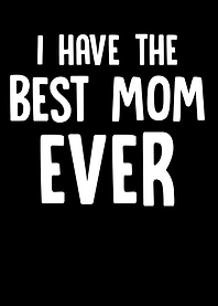 I have the best mom ever