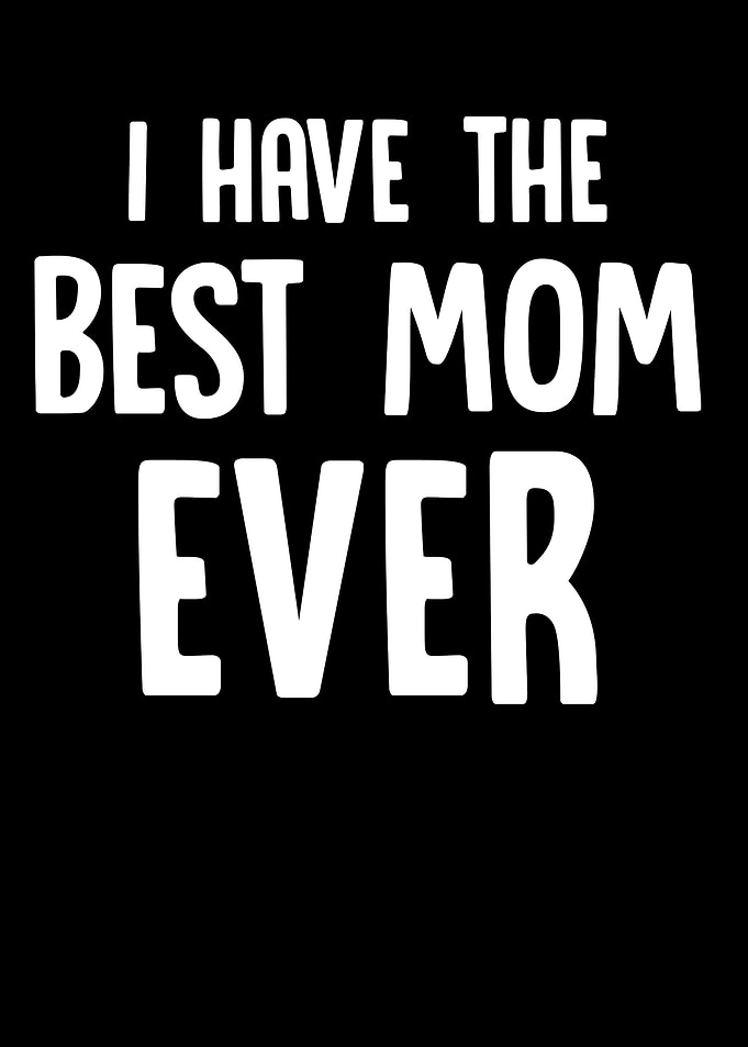 I have the best mom ever