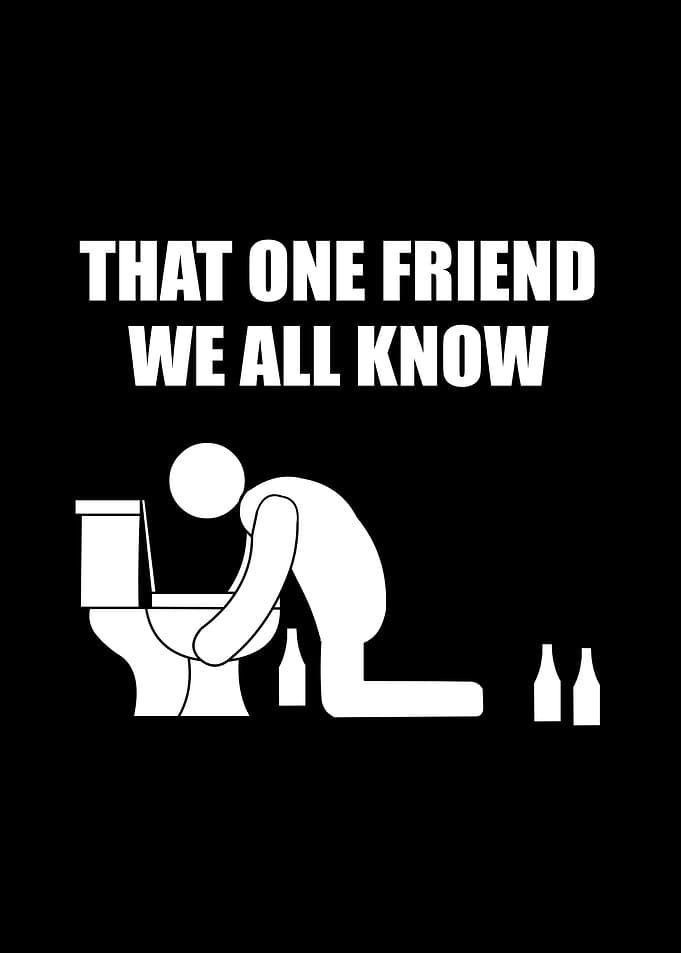 That one drunk friend