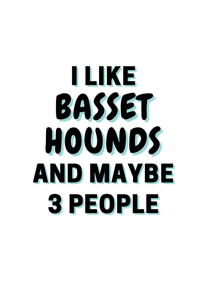 I Like Basset Hounds And