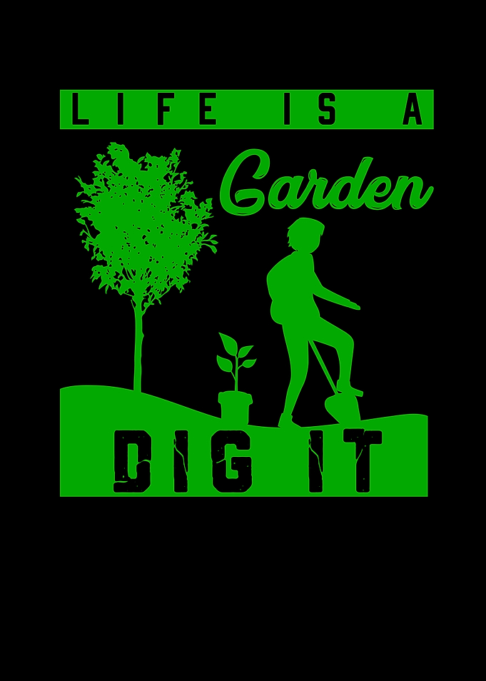 Life Is A Garden Dig It