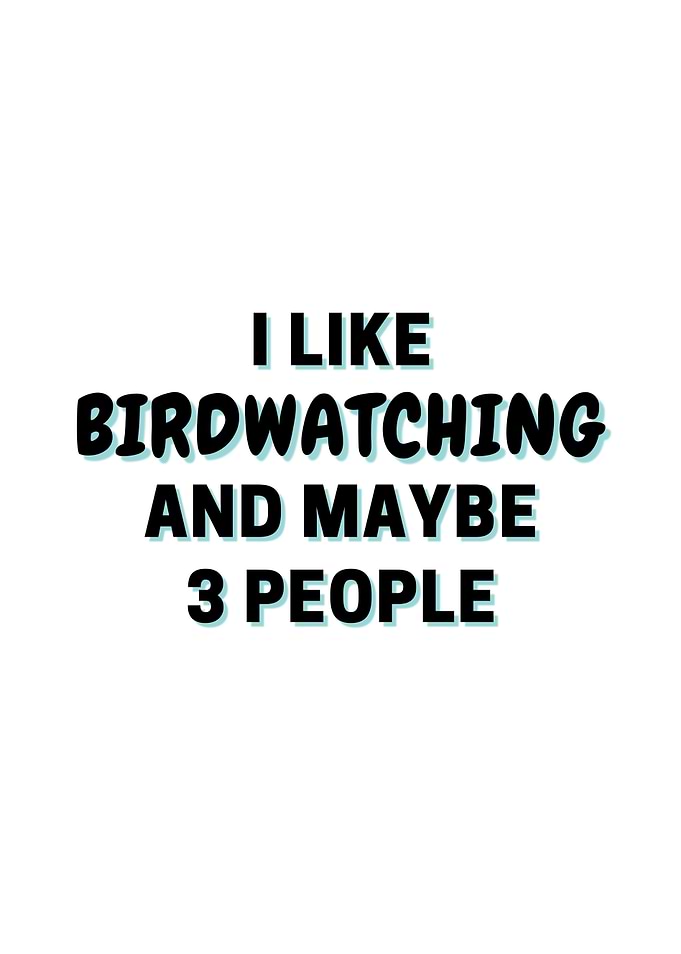 I Like Birdwatching And