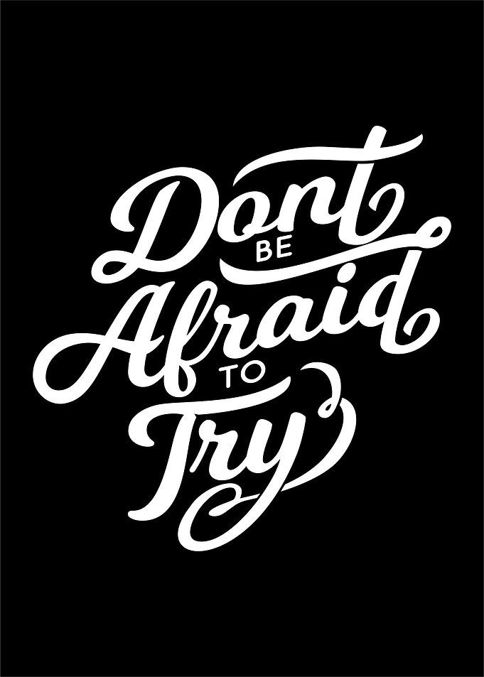 Dont be afraid to try