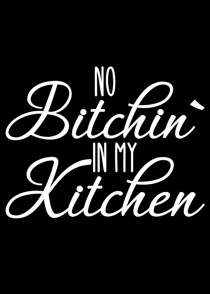 no bitchin in my kitchen