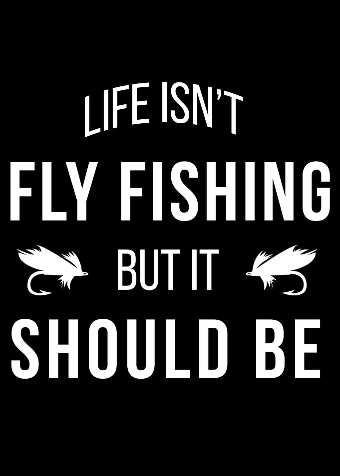Life isnt Fly Fishing Gift