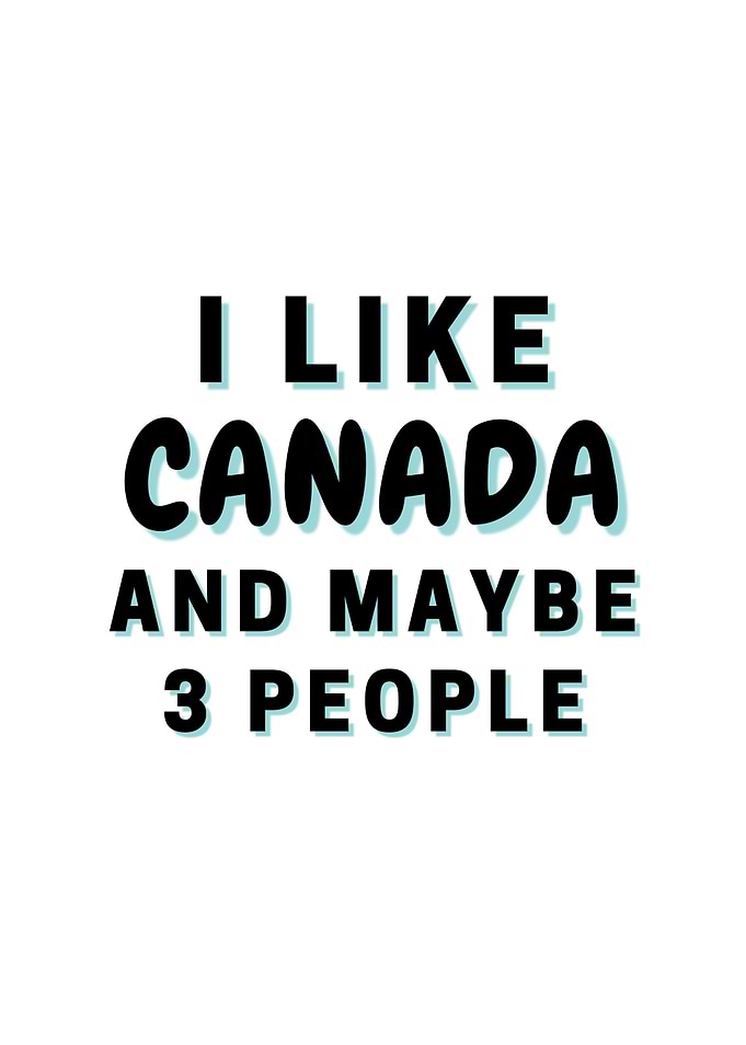 I Like Canada And Maybe 3