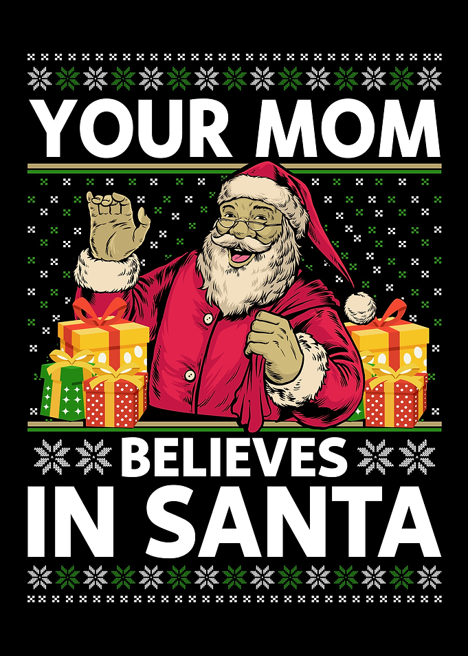 Your Mom Believes In Santa