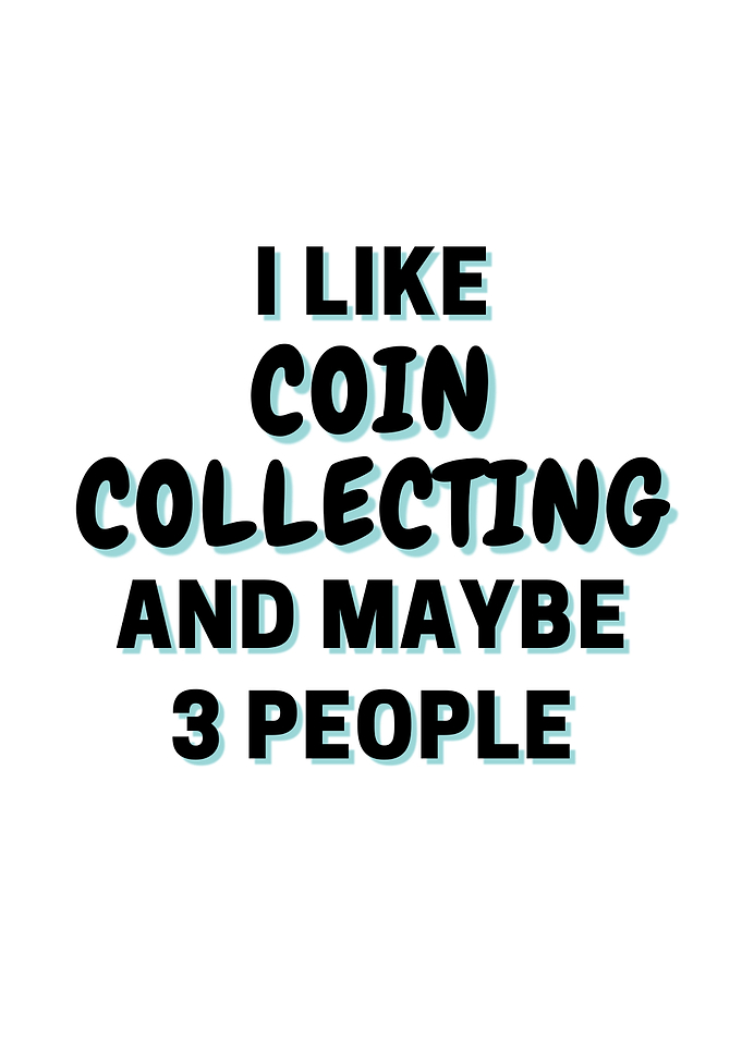 I Like Coin Collecting And