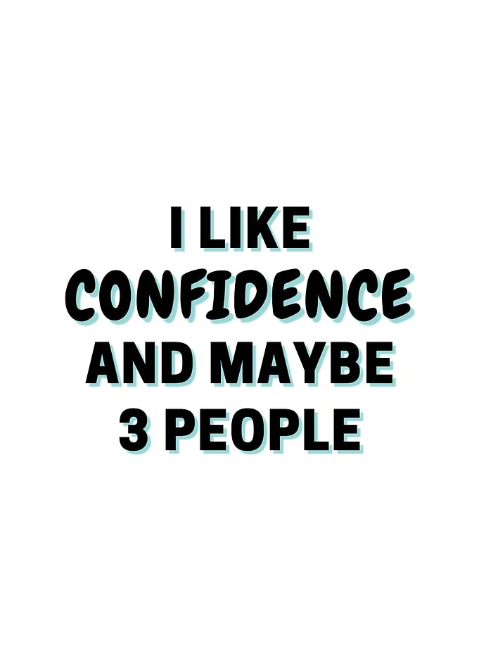I Like Confidence And