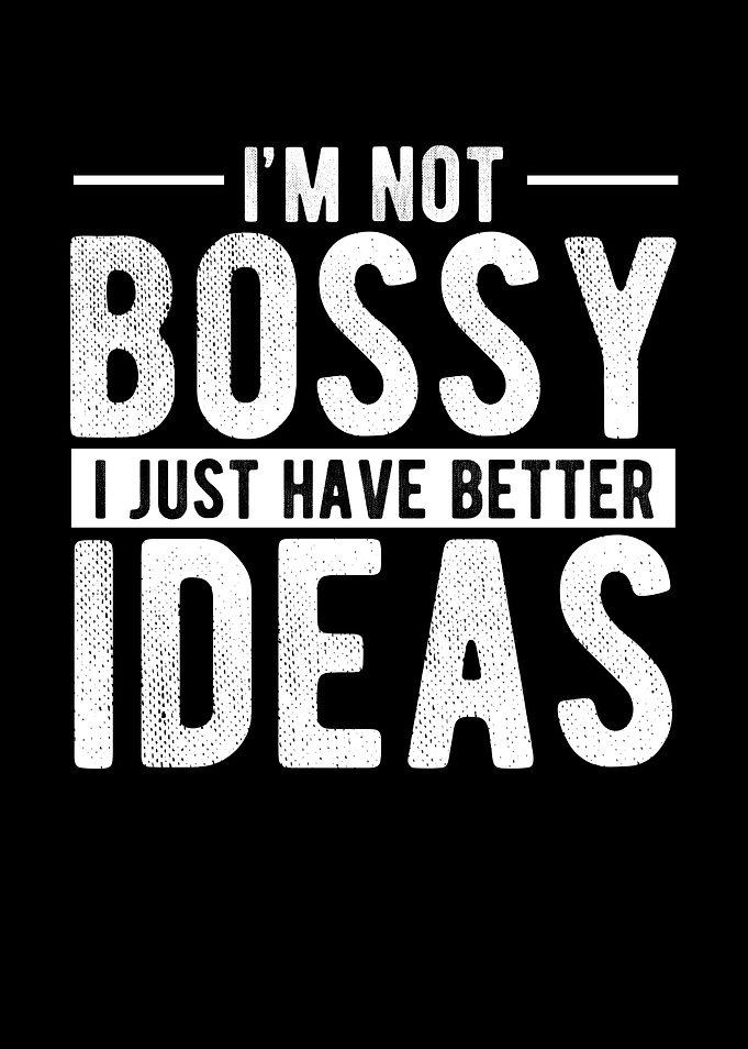 Im Not Bossy I Just Have
