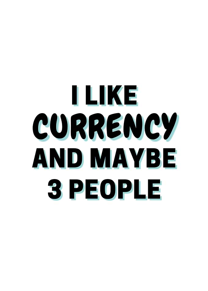 I Like Currency And Maybe