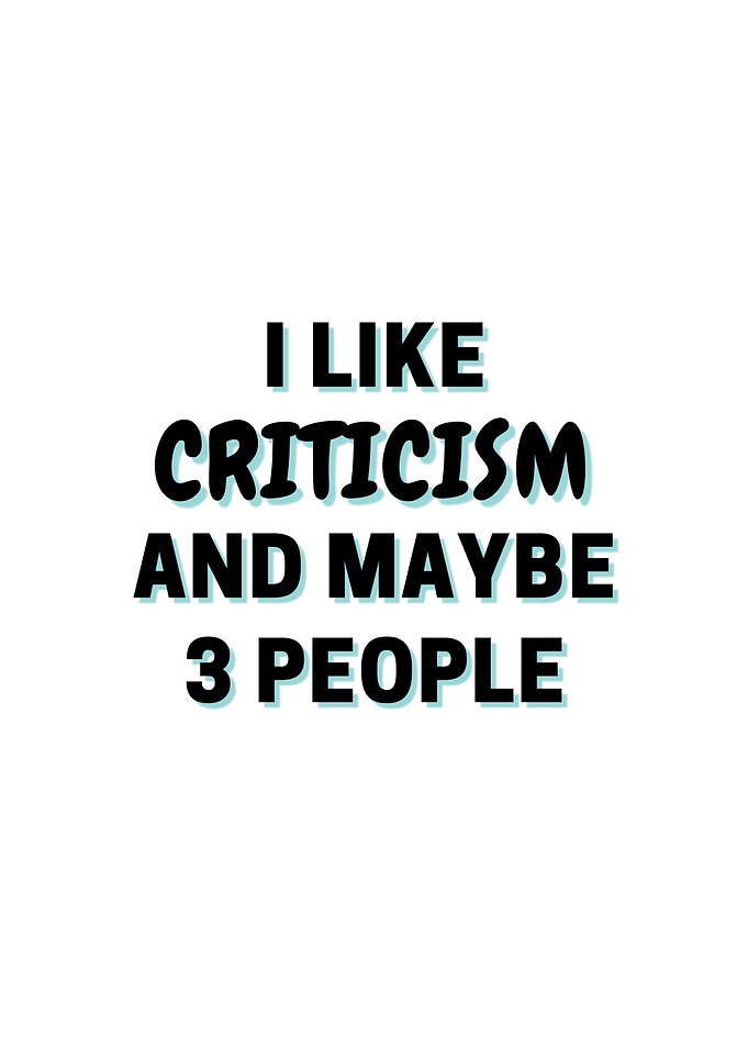 I Like Criticism And Maybe