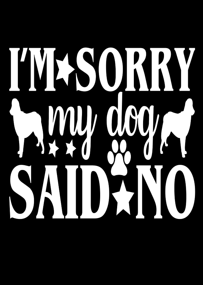 I m Sorry My Dog Said No