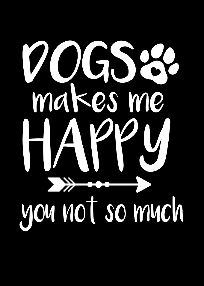 Dogs Makes Me Happy You