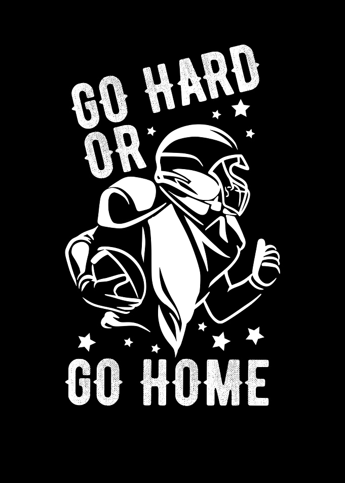 Go Hard Or Go Home