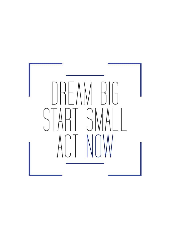 Dream Big Start Small Act