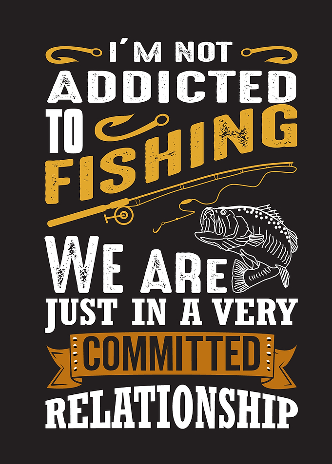 Im not addicted to fishing