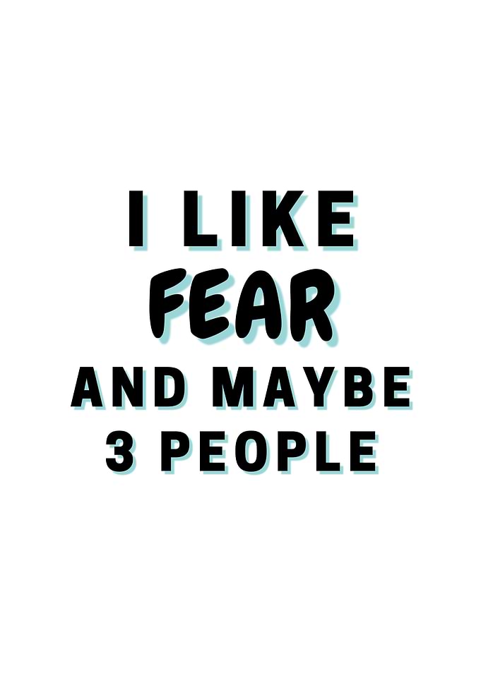 I Like Fear And Maybe 3