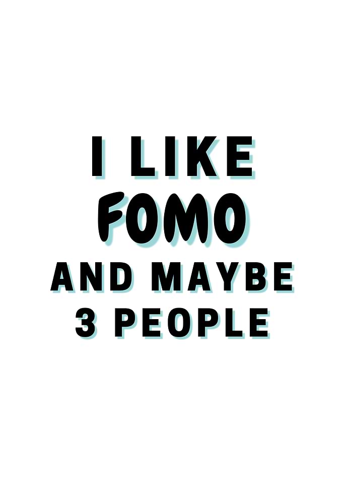 I Like FOMO And Maybe 3